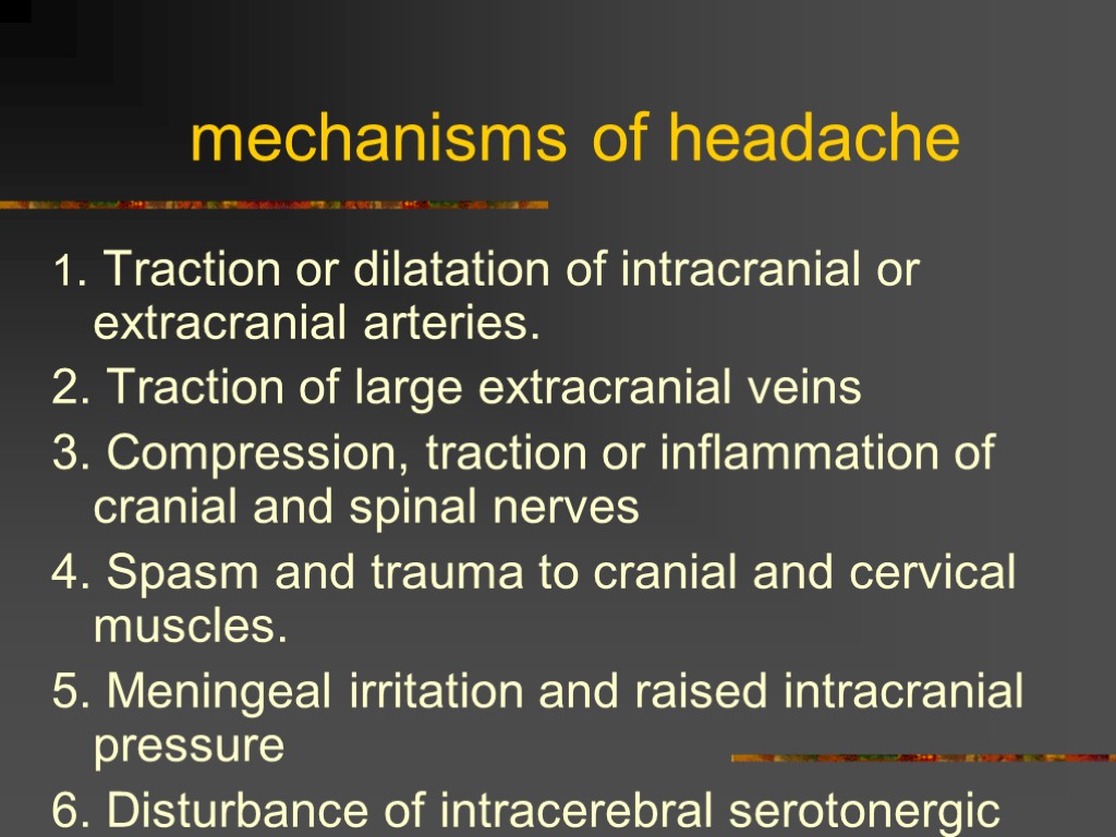 mechanisms of headache 1. Traction or dilatation of intracranial or extracranial arteries. 2. Traction